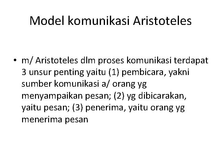 Model komunikasi Aristoteles • m/ Aristoteles dlm proses komunikasi terdapat 3 unsur penting yaitu