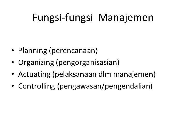 Fungsi-fungsi Manajemen • • Planning (perencanaan) Organizing (pengorganisasian) Actuating (pelaksanaan dlm manajemen) Controlling (pengawasan/pengendalian)