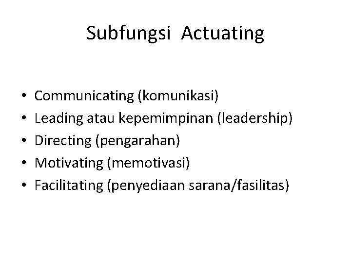 Subfungsi Actuating • • • Communicating (komunikasi) Leading atau kepemimpinan (leadership) Directing (pengarahan) Motivating