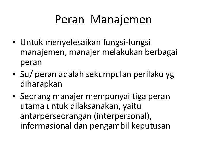 Peran Manajemen • Untuk menyelesaikan fungsi-fungsi manajemen, manajer melakukan berbagai peran • Su/ peran