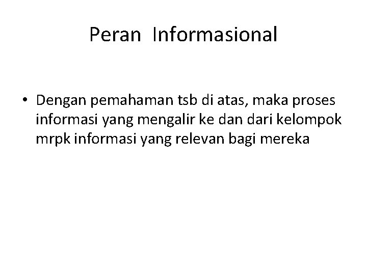 Peran Informasional • Dengan pemahaman tsb di atas, maka proses informasi yang mengalir ke