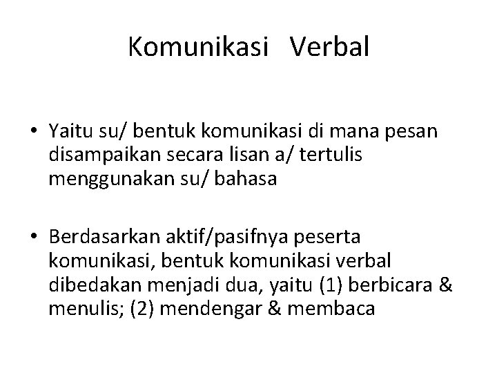 Komunikasi Verbal • Yaitu su/ bentuk komunikasi di mana pesan disampaikan secara lisan a/