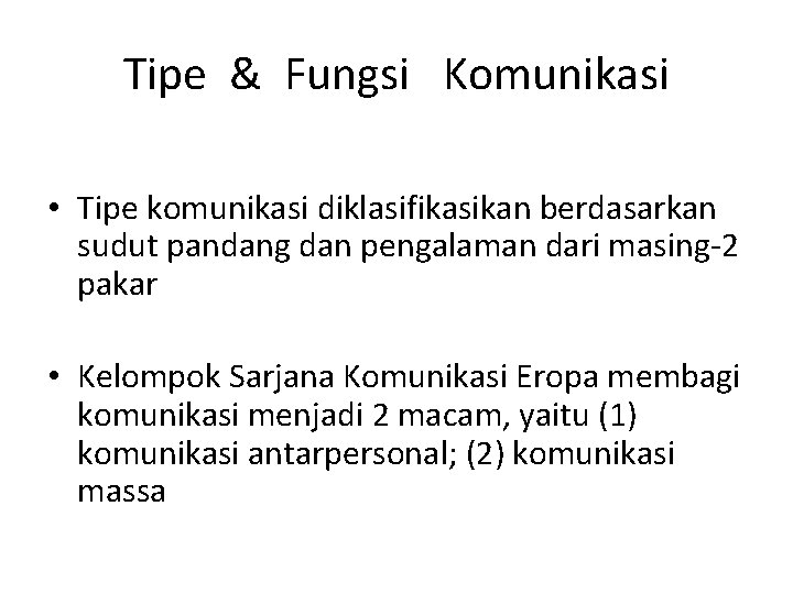 Tipe & Fungsi Komunikasi • Tipe komunikasi diklasifikasikan berdasarkan sudut pandang dan pengalaman dari