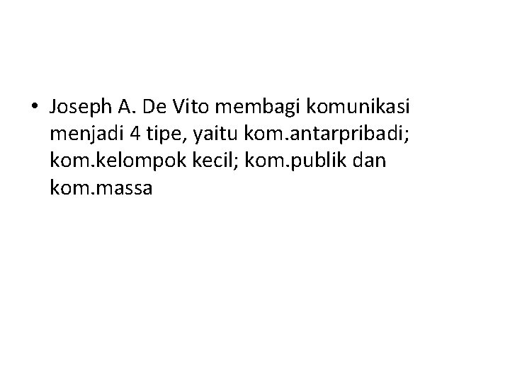  • Joseph A. De Vito membagi komunikasi menjadi 4 tipe, yaitu kom. antarpribadi;