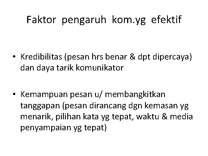 Faktor pengaruh kom. yg efektif • Kredibilitas (pesan hrs benar & dpt dipercaya) dan