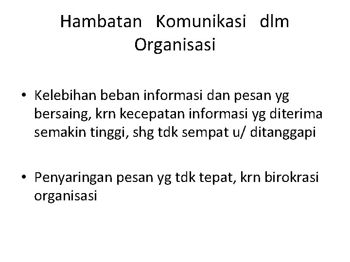 Hambatan Komunikasi dlm Organisasi • Kelebihan beban informasi dan pesan yg bersaing, krn kecepatan