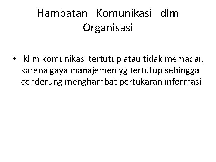 Hambatan Komunikasi dlm Organisasi • Iklim komunikasi tertutup atau tidak memadai, karena gaya manajemen