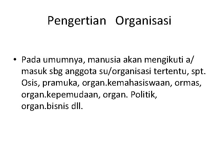 Pengertian Organisasi • Pada umumnya, manusia akan mengikuti a/ masuk sbg anggota su/organisasi tertentu,