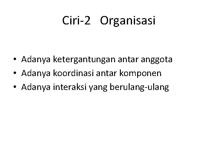 Ciri-2 Organisasi • Adanya ketergantungan antar anggota • Adanya koordinasi antar komponen • Adanya