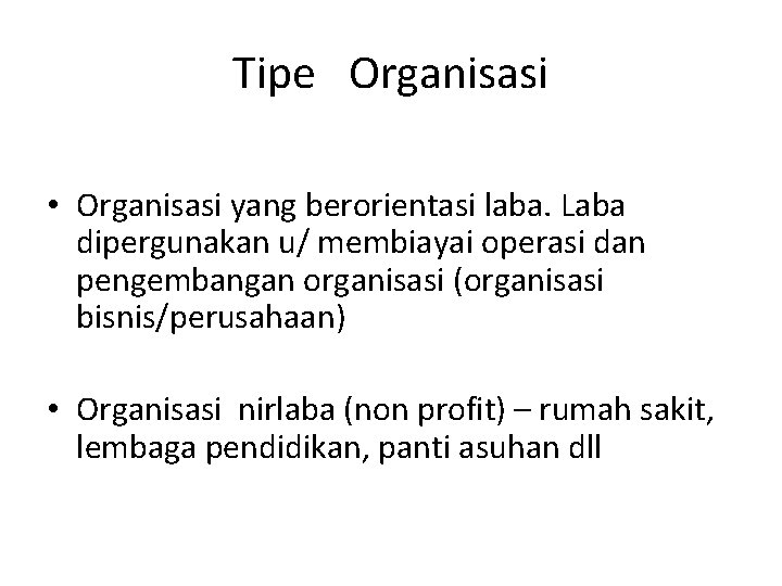 Tipe Organisasi • Organisasi yang berorientasi laba. Laba dipergunakan u/ membiayai operasi dan pengembangan