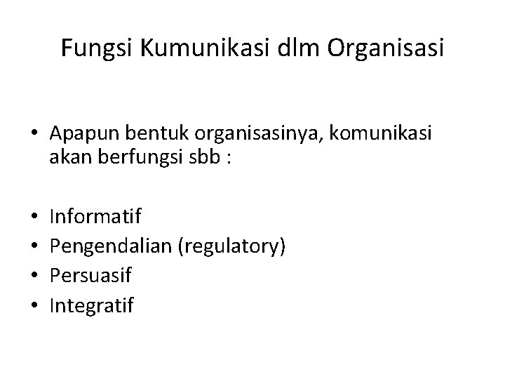 Fungsi Kumunikasi dlm Organisasi • Apapun bentuk organisasinya, komunikasi akan berfungsi sbb : •