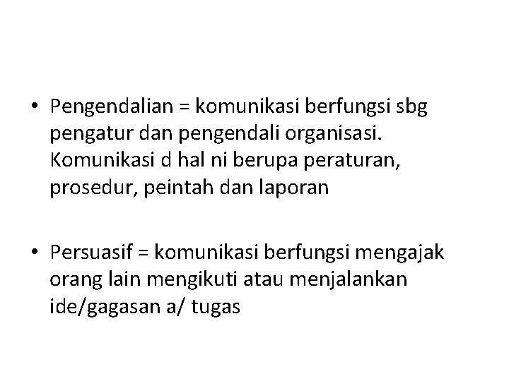  • Pengendalian = komunikasi berfungsi sbg pengatur dan pengendali organisasi. Komunikasi d hal