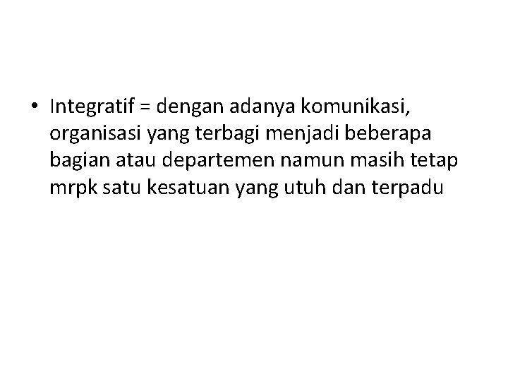  • Integratif = dengan adanya komunikasi, organisasi yang terbagi menjadi beberapa bagian atau