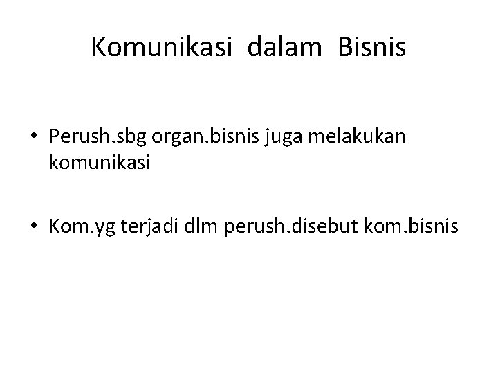 Komunikasi dalam Bisnis • Perush. sbg organ. bisnis juga melakukan komunikasi • Kom. yg