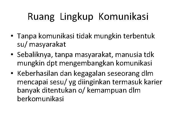 Ruang Lingkup Komunikasi • Tanpa komunikasi tidak mungkin terbentuk su/ masyarakat • Sebaliknya, tanpa