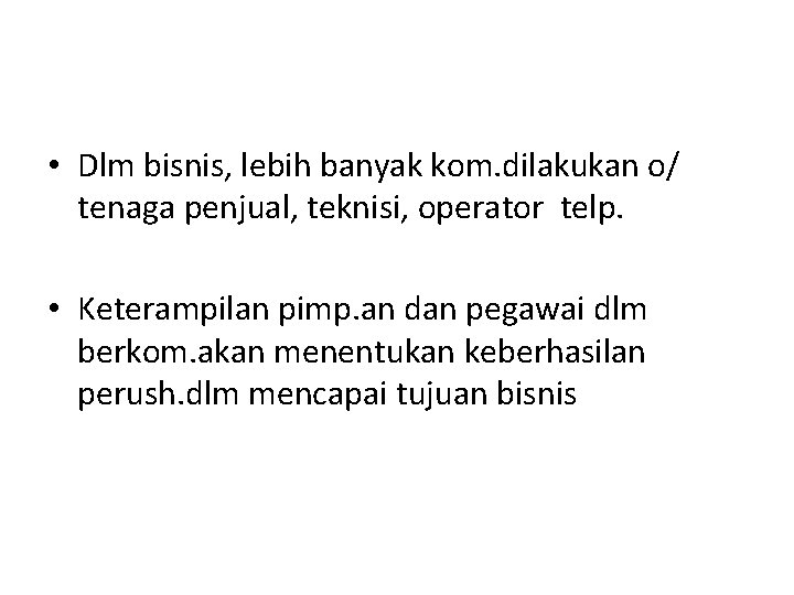  • Dlm bisnis, lebih banyak kom. dilakukan o/ tenaga penjual, teknisi, operator telp.