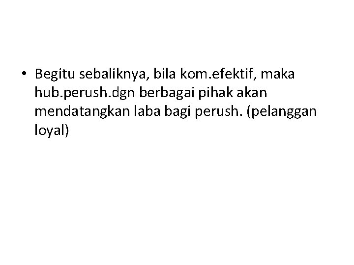  • Begitu sebaliknya, bila kom. efektif, maka hub. perush. dgn berbagai pihak akan