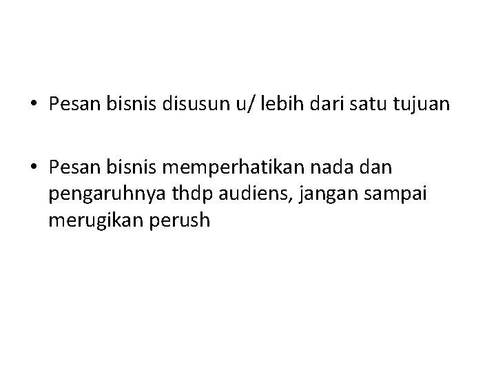  • Pesan bisnis disusun u/ lebih dari satu tujuan • Pesan bisnis memperhatikan