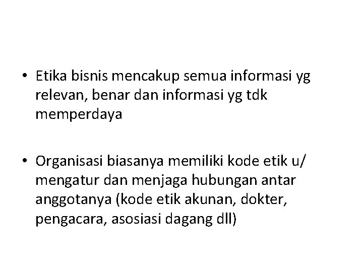  • Etika bisnis mencakup semua informasi yg relevan, benar dan informasi yg tdk