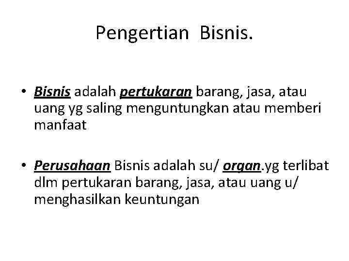 Pengertian Bisnis. • Bisnis adalah pertukaran barang, jasa, atau uang yg saling menguntungkan atau