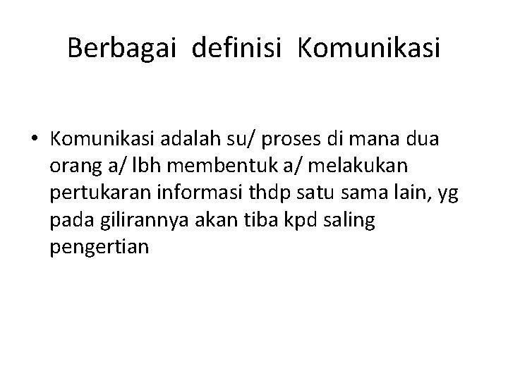 Berbagai definisi Komunikasi • Komunikasi adalah su/ proses di mana dua orang a/ lbh