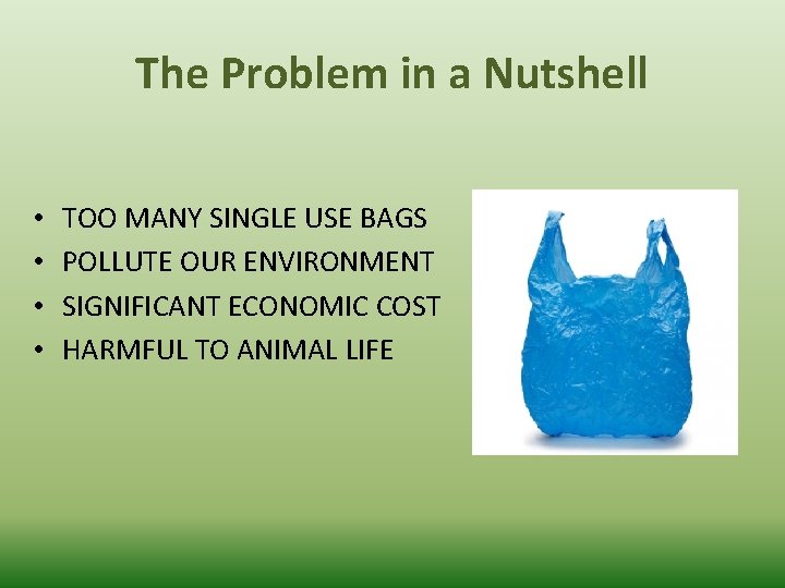 The Problem in a Nutshell • • TOO MANY SINGLE USE BAGS POLLUTE OUR