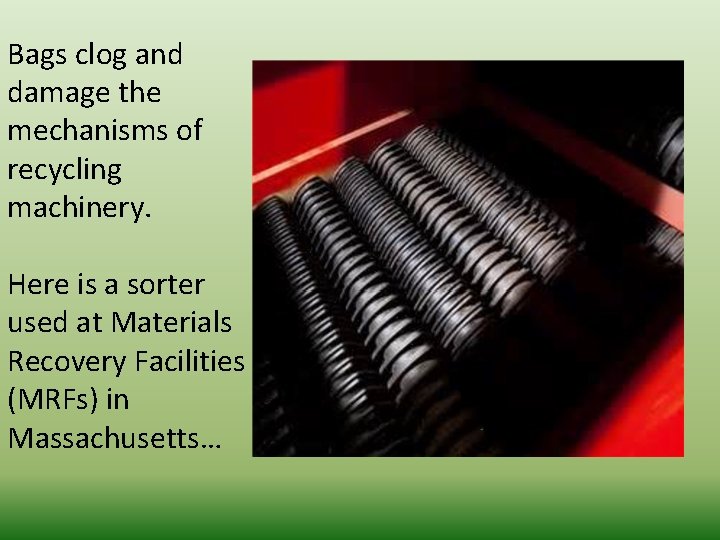 Bags clog and damage the mechanisms of recycling machinery. Here is a sorter used