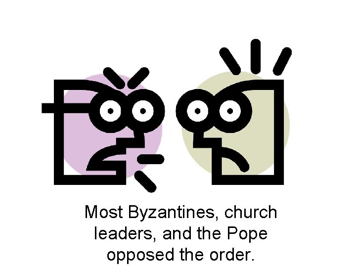 Most Byzantines, church leaders, and the Pope opposed the order. 