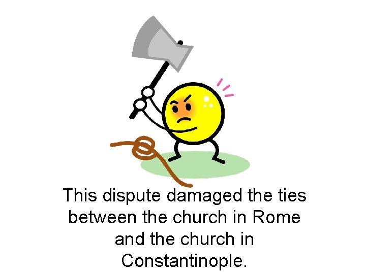 This dispute damaged the ties between the church in Rome and the church in
