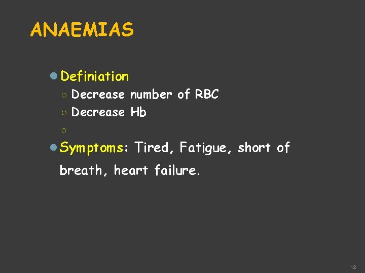 ANAEMIAS Definiation ○ Decrease number of RBC ○ Decrease Hb ○ Symptoms: Tired, Fatigue,