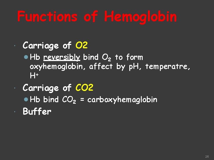 Functions of Hemoglobin Carriage of O 2 Hb reversibly bind O 2 to form