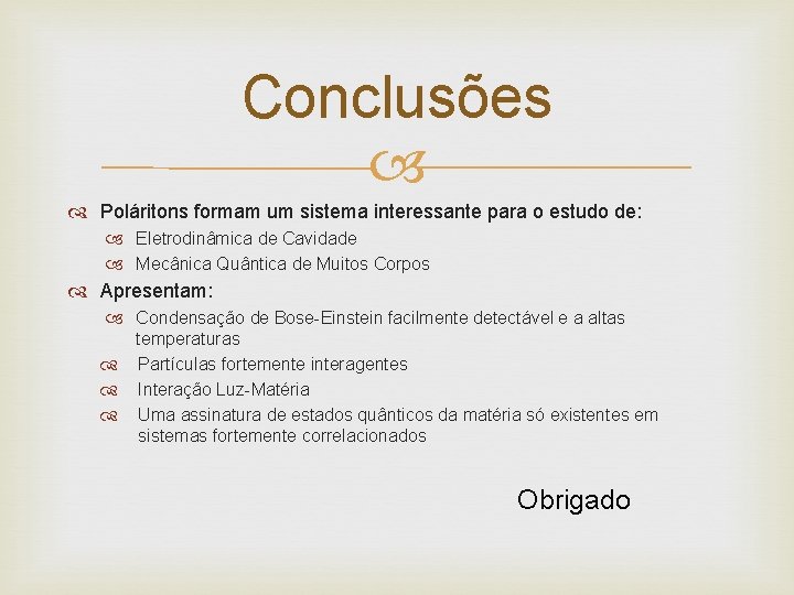 Conclusões Poláritons formam um sistema interessante para o estudo de: Eletrodinâmica de Cavidade Mecânica