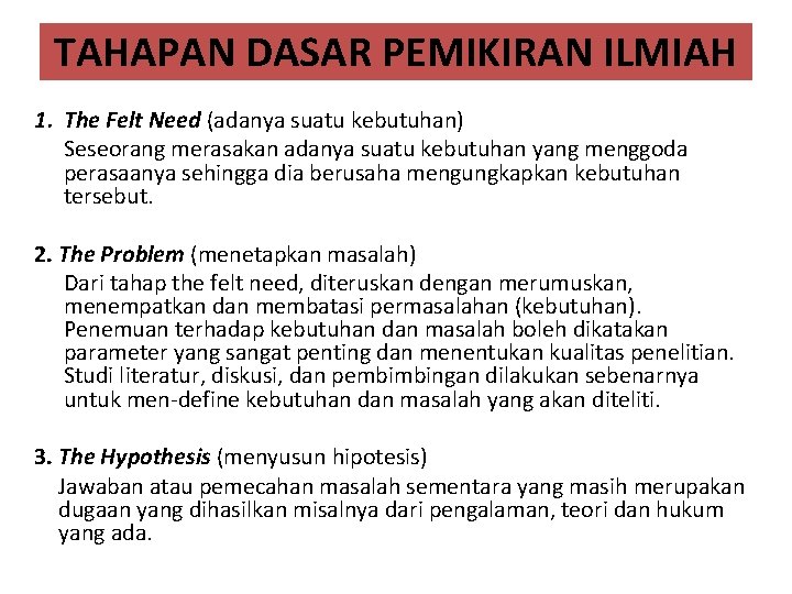 TAHAPAN DASAR PEMIKIRAN ILMIAH 1. The Felt Need (adanya suatu kebutuhan) Seseorang merasakan adanya