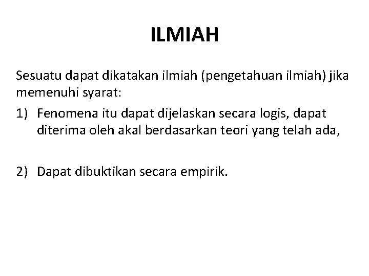 ILMIAH Sesuatu dapat dikatakan ilmiah (pengetahuan ilmiah) jika memenuhi syarat: 1) Fenomena itu dapat