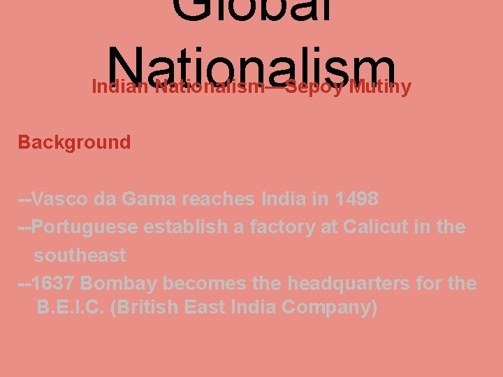 Global Nationalism Indian Nationalism—Sepoy Mutiny Background --Vasco da Gama reaches India in 1498 --Portuguese