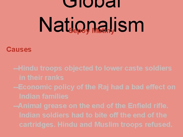 Global Nationalism Sepoy Mutiny Causes --Hindu troops objected to lower caste soldiers in their