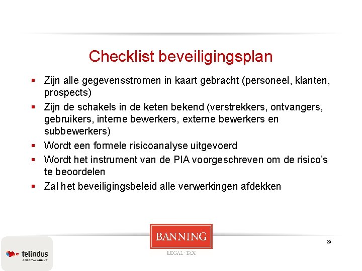 Checklist beveiligingsplan § Zijn alle gegevensstromen in kaart gebracht (personeel, klanten, prospects) § Zijn