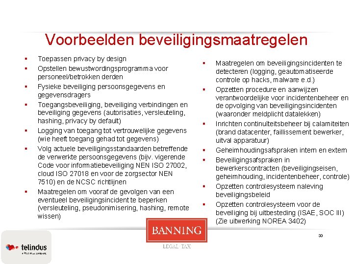 Voorbeelden beveiligingsmaatregelen § § § § Toepassen privacy by design Opstellen bewustwordingsprogramma voor personeel/betrokken