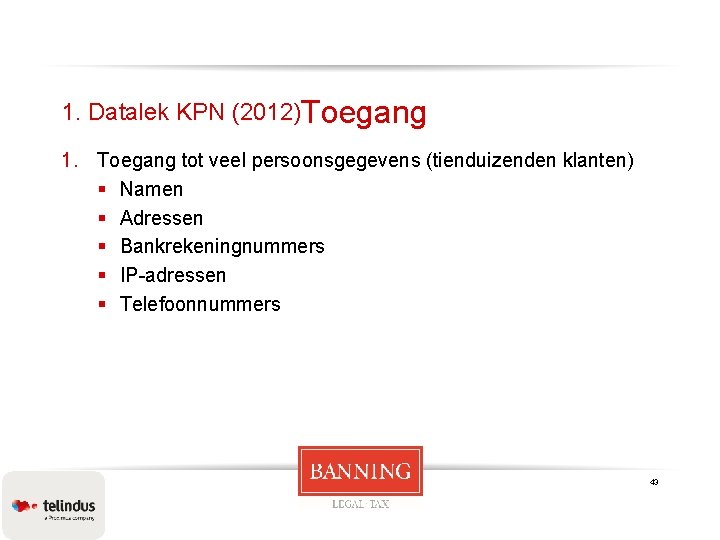1. Datalek KPN (2012)Toegang 1. Toegang tot veel persoonsgegevens (tienduizenden klanten) § Namen §
