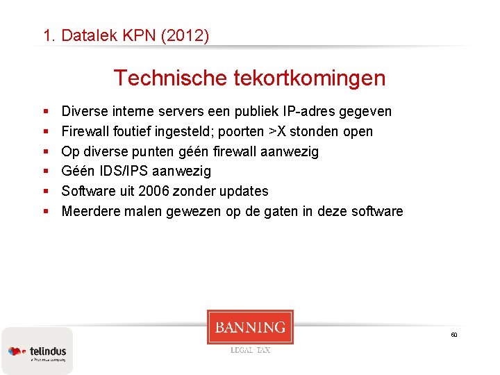 1. Datalek KPN (2012) Technische tekortkomingen § § § Diverse interne servers een publiek