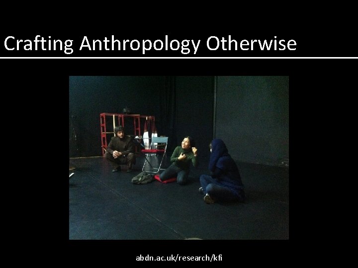 Crafting Anthropology Otherwise abdn. ac. uk/research/kfi 