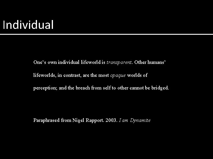 Individual One’s own individual lifeworld is transparent. Other humans’ lifeworlds, in contrast, are the