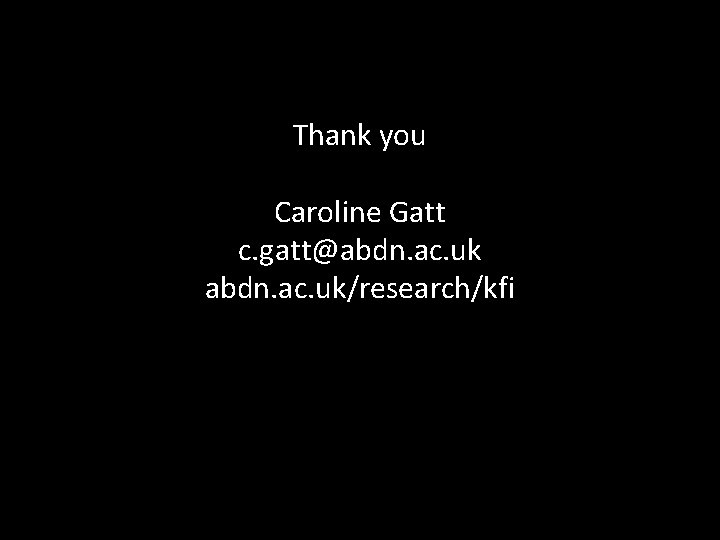 Thank you Caroline Gatt c. gatt@abdn. ac. uk/research/kfi 