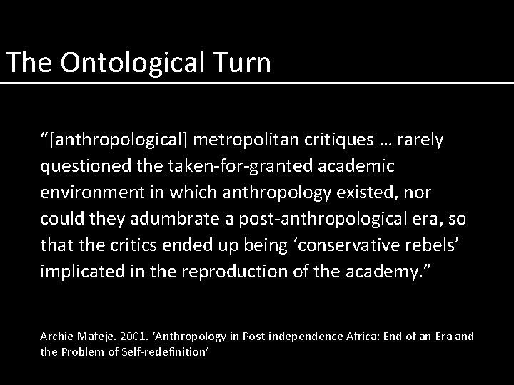 The Ontological Turn “[anthropological] metropolitan critiques … rarely questioned the taken-for-granted academic environment in