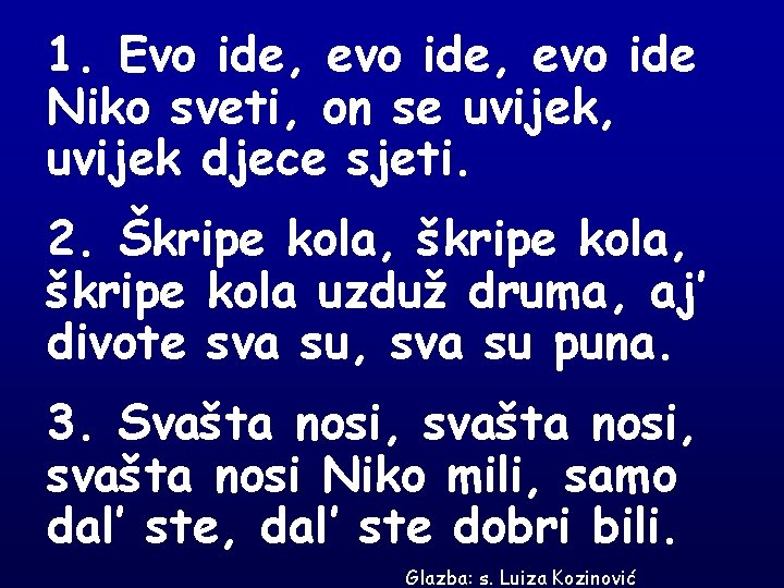 1. Evo ide, evo ide Niko sveti, on se uvijek, uvijek djece sjeti. 2.