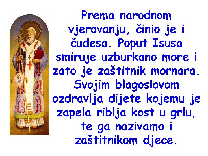 Prema narodnom vjerovanju, činio je i čudesa. Poput Isusa smiruje uzburkano more i zato