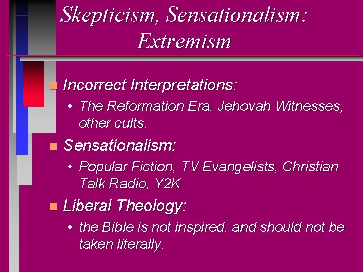 Skepticism, Sensationalism: Extremism n Incorrect Interpretations: • The Reformation Era, Jehovah Witnesses, other cults.