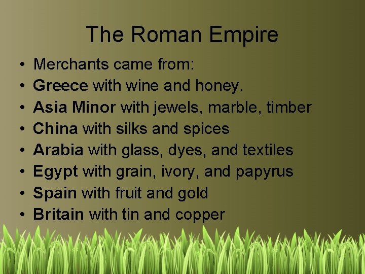 The Roman Empire • • Merchants came from: Greece with wine and honey. Asia