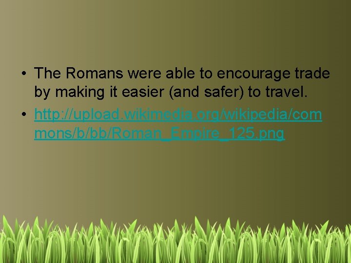  • The Romans were able to encourage trade by making it easier (and