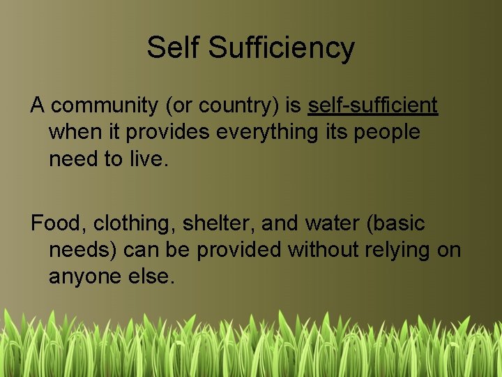 Self Sufficiency A community (or country) is self-sufficient when it provides everything its people